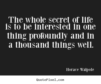 How to make picture quotes about life - The whole secret of life is to be interested..