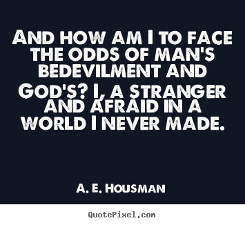 Quotes about life - And how am i to face the odds of man's bedevilment and god's? i,..