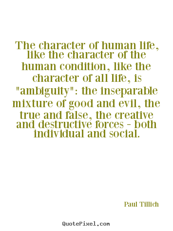 Paul Tillich picture quotes - The character of human life, like the character of the human condition,.. - Life sayings