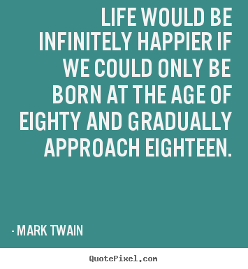 Make custom picture quotes about life - Life would be infinitely happier if we could only..