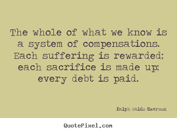 Ralph Waldo Emerson image quotes - The whole of what we know is a system of compensations... - Life quote