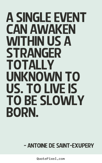 Quotes about life - A single event can awaken within us a stranger totally..