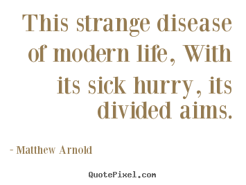 Life quotes - This strange disease of modern life, with its sick hurry, its..