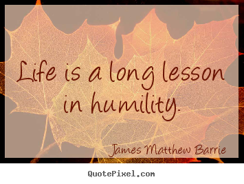 Life quotes - Life is a long lesson in humility.