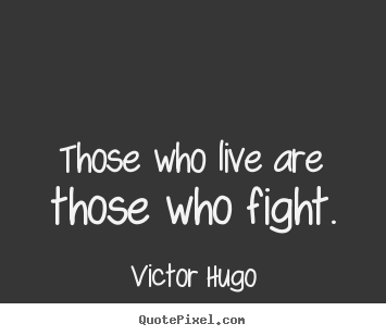 Life quotes - Those who live are those who fight.