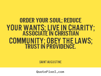Quotes about life - Order your soul; reduce your wants; live in charity; associate in christian..