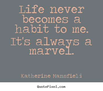 Life quote - Life never becomes a habit to me. it's always a marvel.