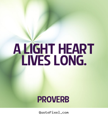 Proverb picture quotes - A light heart lives long. - Life quote