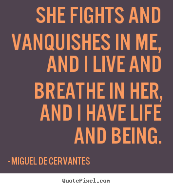 Quote about life - She fights and vanquishes in me, and i live and..