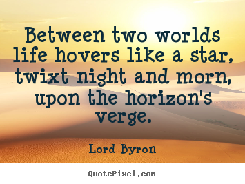 Lord Byron picture quote - Between two worlds life hovers like a star, twixt night and morn, upon.. - Life quotes
