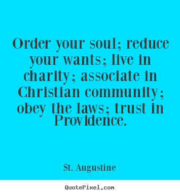 St. Augustine picture quotes - Order your soul; reduce your wants; live in charity;.. - Life sayings