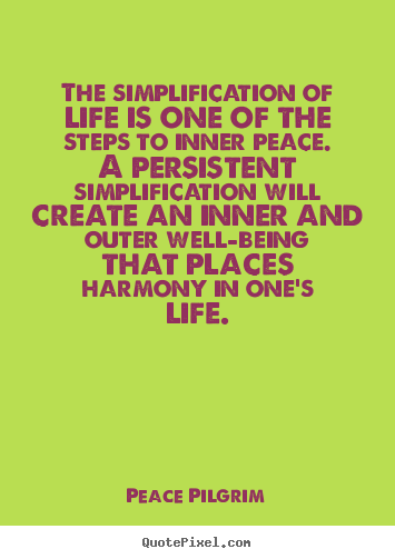 Life quotes - The simplification of life is one of the steps to..