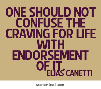 Life quotes - One should not confuse the craving for life with endorsement of it.