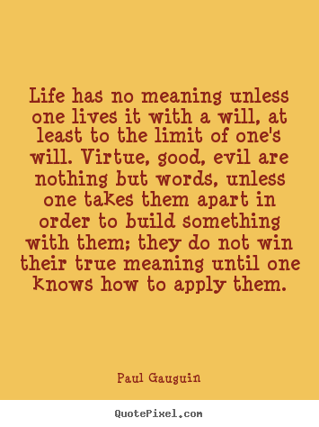 Life quote - Life has no meaning unless one lives it with a will,..