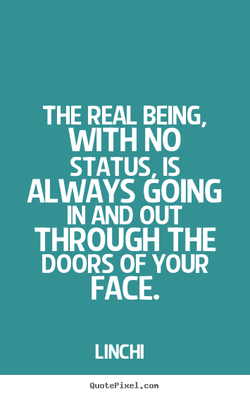 Lin-Chi picture quotes - The real being, with no status, is always going.. - Life quotes