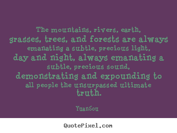 Life quote - The mountains, rivers, earth, grasses, trees,..