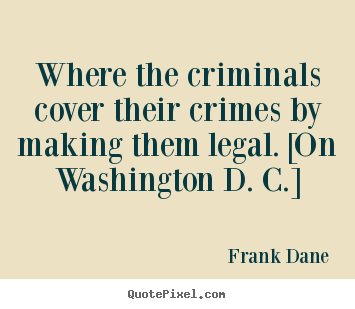 Frank Dane picture quotes - Where the criminals cover their crimes by.. - Life quote