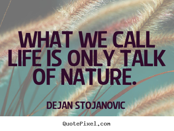 Quotes about life - What we call life is only talk of nature.