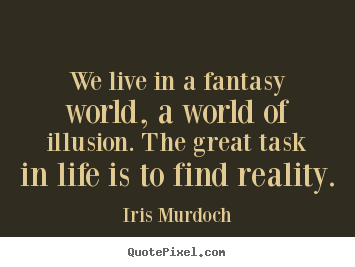 Design custom picture quotes about life - We live in a fantasy world, a world of illusion. the great task in..