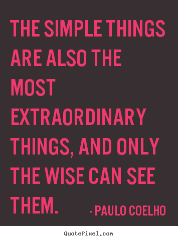 Quotes about life - The simple things are also the most extraordinary things,..