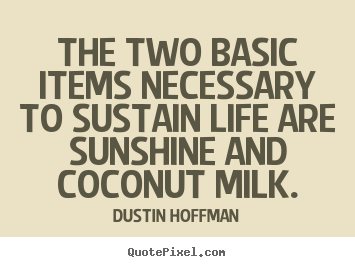 Quote about life - The two basic items necessary to sustain life are sunshine..