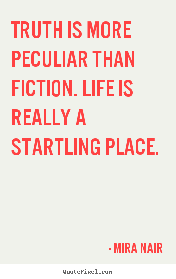 Design picture quotes about life - Truth is more peculiar than fiction. life is really..