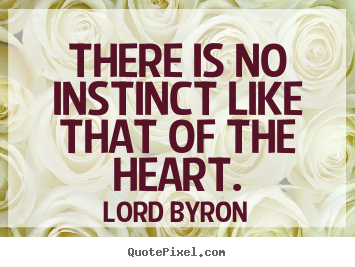 Life quotes - There is no instinct like that of the heart.