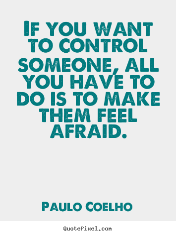 If you want to control someone, all you have.. Paulo Coelho  life sayings