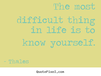 Thales poster quotes - The most difficult thing in life is to know yourself. - Life quote