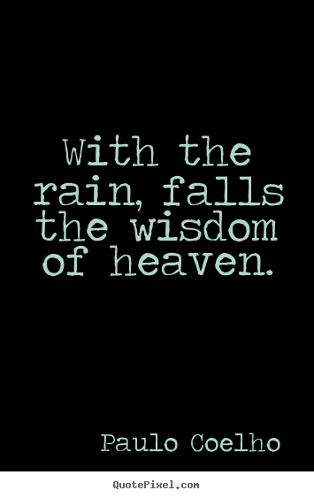 Design picture quote about life - With the rain, falls the wisdom of heaven.