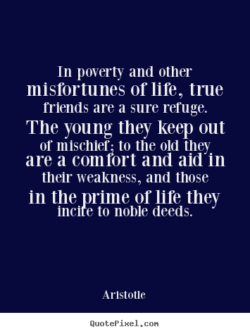 Aristotle picture quote - In poverty and other misfortunes of life, true friends.. - Life quotes
