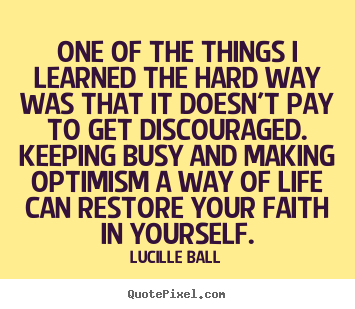 One of the things i learned the hard way was that it doesn't pay.. Lucille Ball  life quote