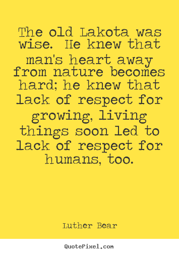 Life quotes - The old lakota was wise. he knew that man's heart..
