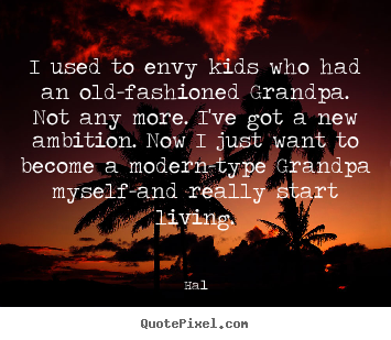 I used to envy kids who had an old-fashioned.. Hal popular life quotes