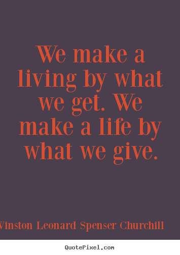 Sir Winston Leonard Spenser Churchill picture quotes - We make a living by what we get. we make a life.. - Life quotes
