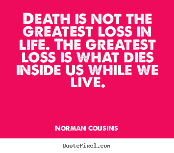 Design your own picture quotes about life - Death is not the greatest loss in life. the..