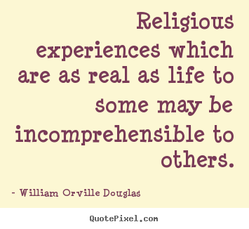 William Orville Douglas picture quotes - Religious experiences which are as real as life to.. - Life quote
