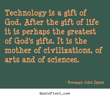 Diy picture quotes about life - Technology is a gift of god. after the gift of life..