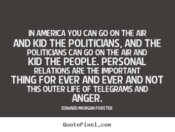 Sayings about life - In america you can go on the air and kid the politicians,..