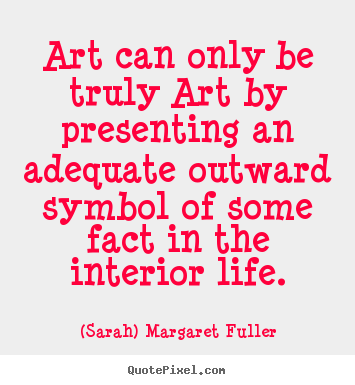 How to make photo quotes about life - Art can only be truly art by presenting an adequate outward..