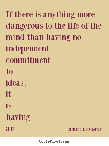 Quote about life - If there is anything more dangerous to the life of the mind than having..