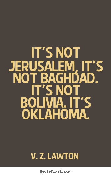 V. Z. Lawton picture quotes - It's not jerusalem, it's not baghdad. it's not bolivia. it's.. - Life quotes