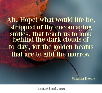 Customize photo quote about life - Ah, hope! what would life be, stripped of thy encouraging smiles,..