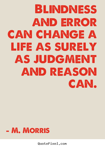 Customize picture quote about life - Blindness and error can change a life as surely as judgment..