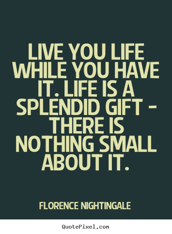 Design picture quotes about life - Live you life while you have it. life is a splendid gift..