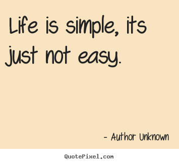 Life quote - Life is simple, its just not easy.