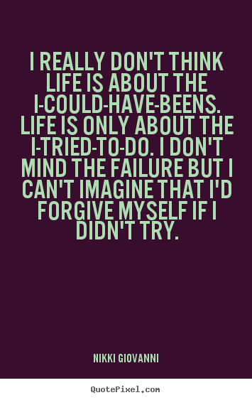 Create graphic picture quotes about life - I really don't think life is about the i-could-have-beens...