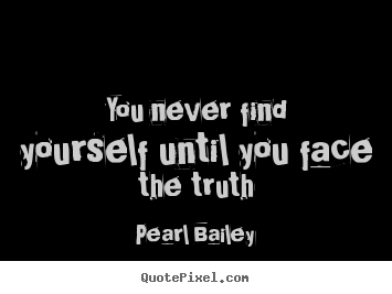 Design custom picture quotes about life - You never find yourself until you face the truth