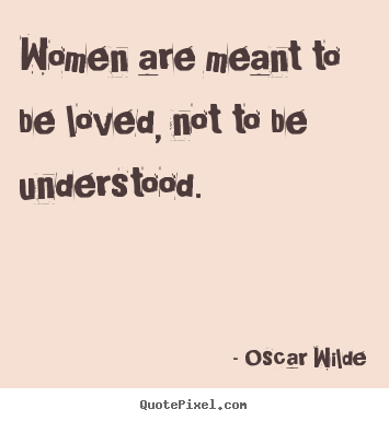Create graphic poster quote about life - Women are meant to be loved, not to be understood.