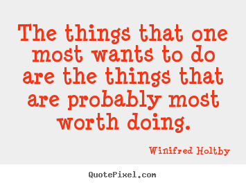 The things that one most wants to do are the things.. Winifred Holtby best life quote